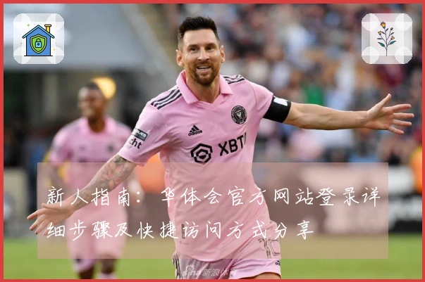新人指南：华体会官方网站登录详细步骤及快捷访问方式分享