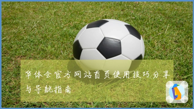 华体会官方网站首页使用技巧分享与导航指南