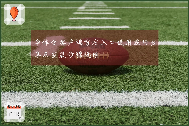 华体会客户端官方入口使用技巧分享及安装步骤说明