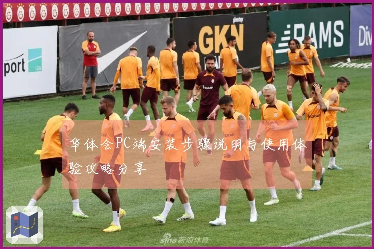 华体会PC端安装步骤说明与使用体验攻略分享