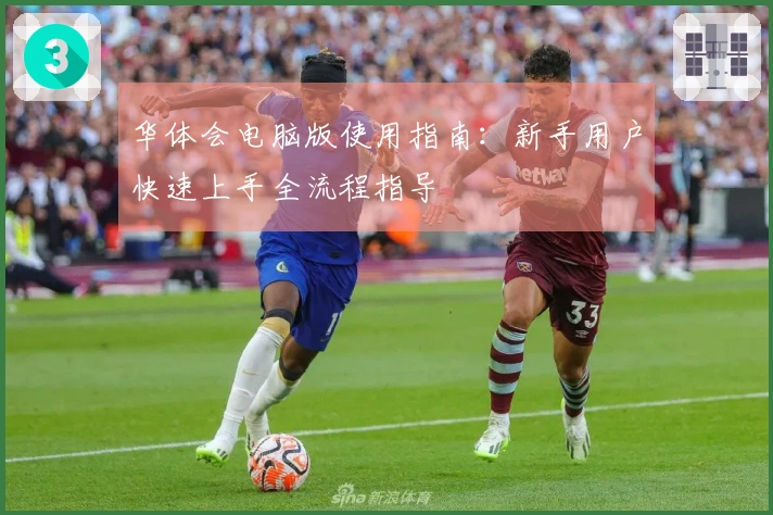 华体会电脑版使用指南：新手用户快速上手全流程指导